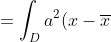 =\int_D a^2(x-\overline{x})^2f(x)\; dx=a^2\int_D (x-\overline{x})^2f(x)\; dx=a^2V(X)